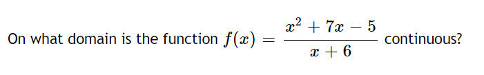 x2 + 7x – 5
-
On what domain is the function f(x)
continuous?
x + 6
