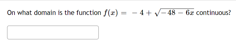 On what domain is the function f(x) = - 4+ V- 48 – 6x continuous?
