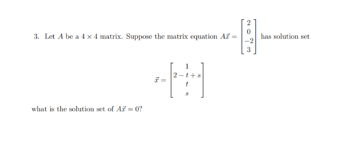 3. Let A be a 4 × 4 matrix. Suppose the matrix equation A =
has solution set
1
what is the solution set of A = 0?
2.
