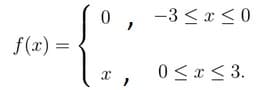 f(x) =
0
x
}
1
-3 ≤ x ≤0
0 ≤ x ≤ 3.