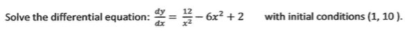 Solve the differential equation:
dx
- 6x? +2
with initial conditions (1, 10).
