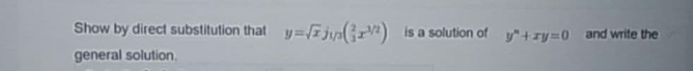 Show by direct substitution that
is a solution of y"+ry=0 and write the
general solution.
