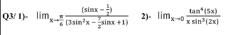 tan*(5x)
2)- limx→0 x sin³ (2x)
(sinx -;)
Q3/ 1)- lim.
(3sin?x-sinx +1)
2
