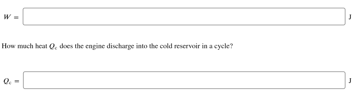 J
W =
How much heat Q. does the engine discharge into the cold reservoir in a cycle?
J
Qc =

