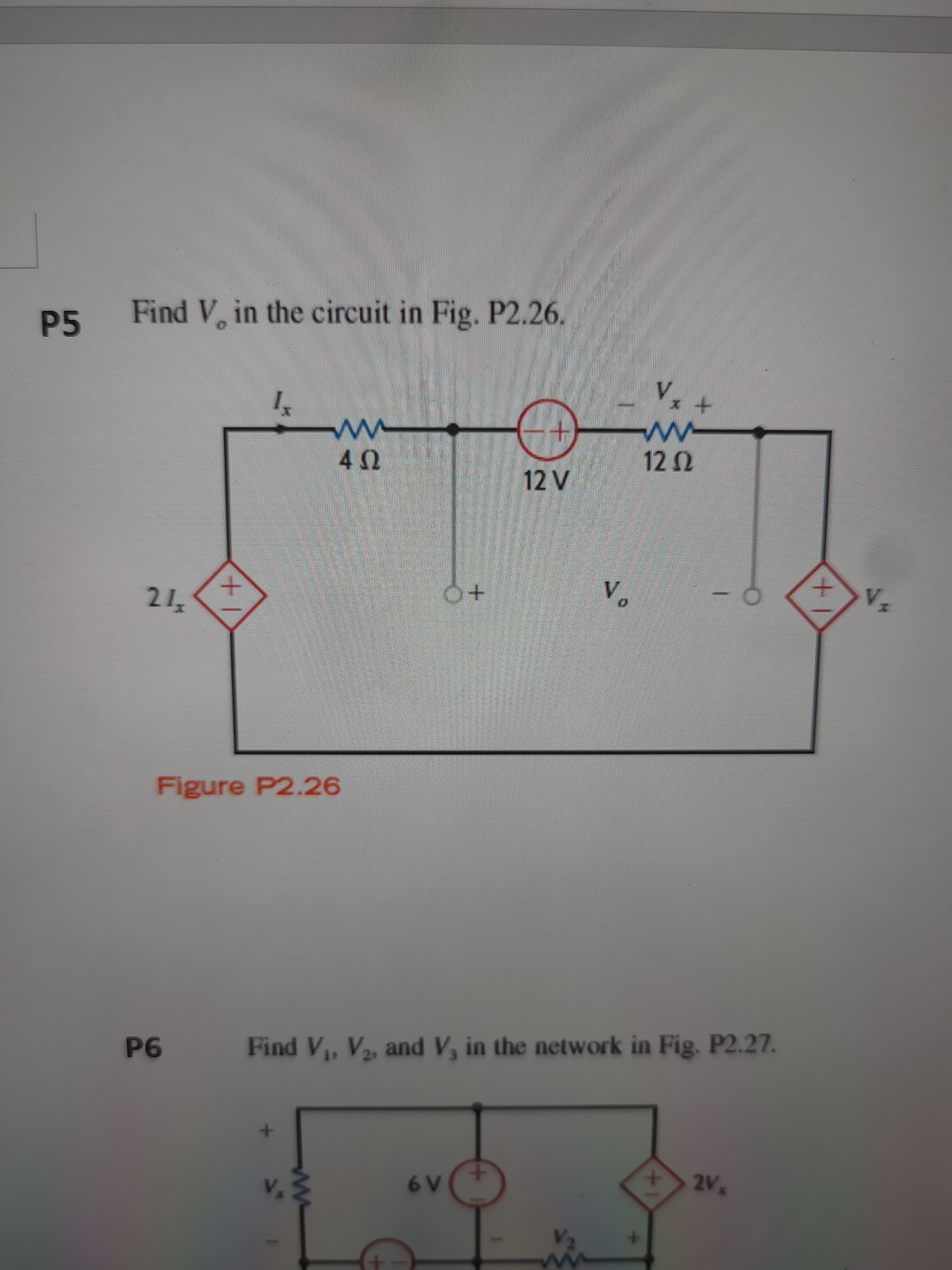 to
P5
Find V, in the circuit in Fig. P2.26.
Figure P2.26
40
9d
Find V, V2, and V, in the network in Fig. P2.27.
V.
v.
A9
