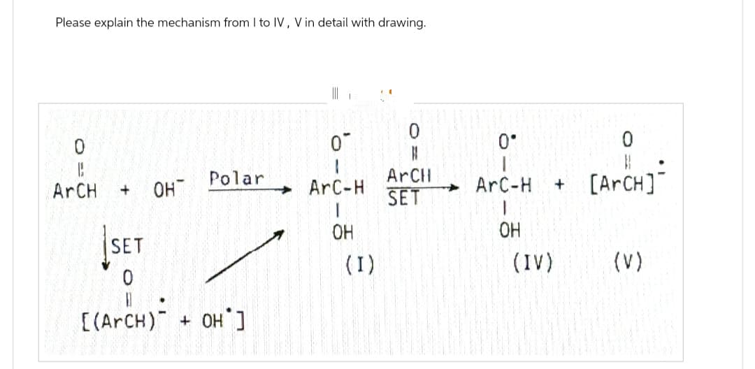 Please explain the mechanism from I to IV, V in detail with drawing.
0
0
0
0°
N
Polar
ArCH
ArCH
+
он
ArC-H
SET
→ ArC-H
+ [ArCH]
OH
OH
SET
(I)
(IV)
(V)
0
[(ArCH) OH]
