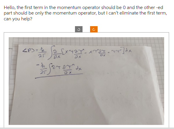 Hello, the first term in the momentum operator should be 0 and the other -ed
part should be only the momentum operator, but I can't eliminate the first term,
can you help?
<P>=ħ
- Sex xxx--
25
-t (2TOTA
27277
21
3
ax
dx
74²]dx
