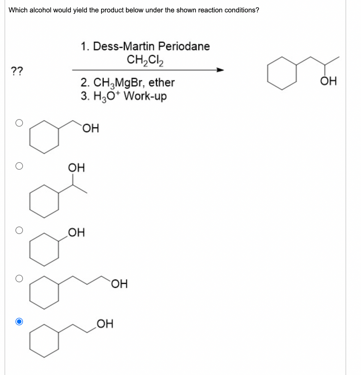 Which alcohol would yield the product below under the shown reaction conditions?
1. Dess-Martin Periodane
CH,Cl,
??
ОН
2. CH¿MgBr, ether
3. H3Ö* Work-up
HO.
OH
HO.
HO
