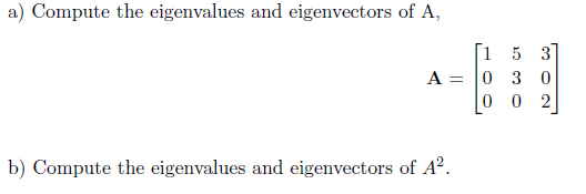 a) Compute the eigenvalues and eigenvectors of A,
5 3
A =
0 30
b) Compute the eigenvalues and eigenvectors of A?.
