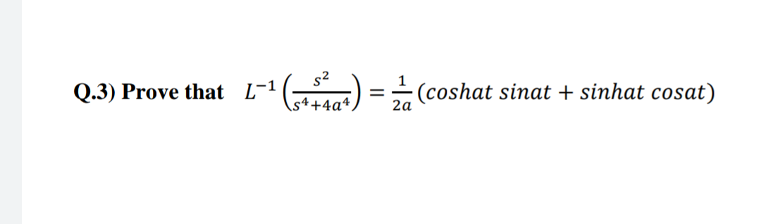 1
Q.3) Prove that L-1(-
+4a4
) = (coshat sinat + sinhat cosat)
