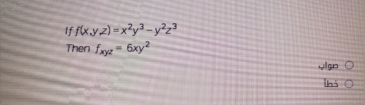 If fx.y.z)=x3y3-y²z3
Then fxyz= 6xy?
ylgn O
ihi O
