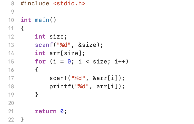 8.
#include <stdio.h>
9.
10 int main(O.
11 {
12
int size;
scanf("%d", &size);
int arr[size];
13
14
15
for (i = 0; i < size; i++)
16
{
scanf( "%d", &arr[i]);
printf( "%d", arr[i]);
17
18
19
}
20
21
return 0;
22 }
