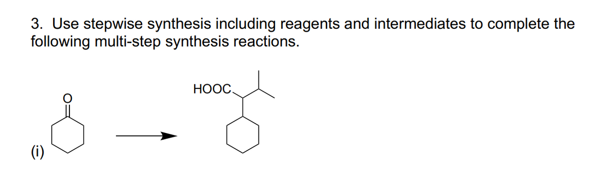 3. Use stepwise synthesis including reagents and intermediates to complete the
following multi-step synthesis reactions.
(i)
HOOC