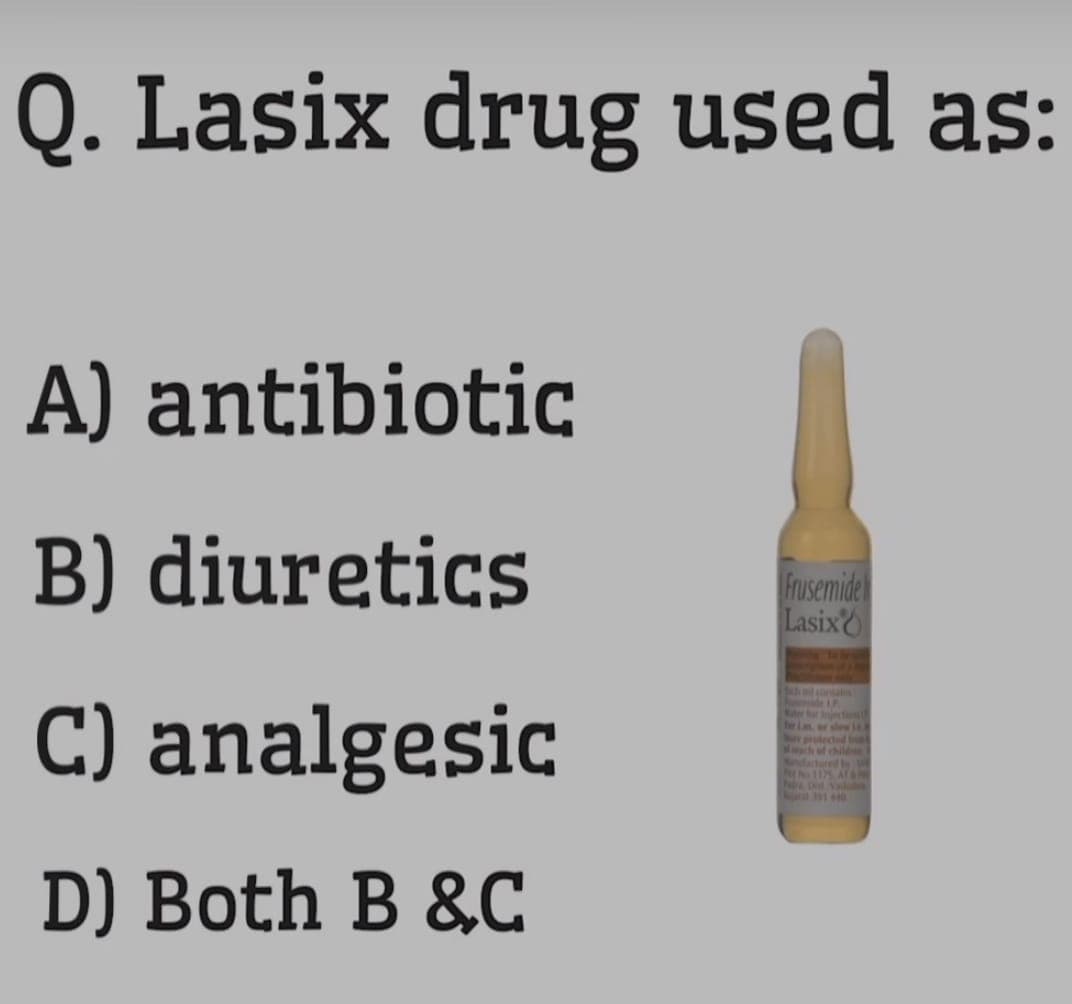 Q. Lasix drug used as:
A) antibiotic
B) diuretics
C)
analgesic
D) Both B &C
Frusemide
Lasix
e protected f
wach childe
P1175, AT&
Na Dot Valan