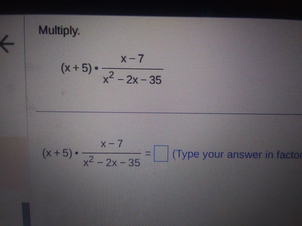 ←
Multiply.
(x+5).
(x+5).
X-7
x² - 2x-35
x-7
x² - 2x-35
(Type your answer in factor