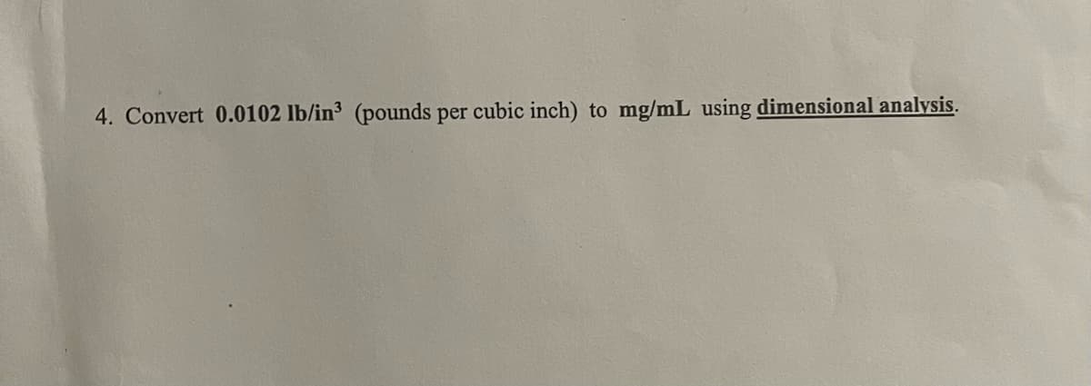 4. Convert 0.0102 lb/in³ (pounds per cubic inch) to mg/mL using dimensional analysis.
