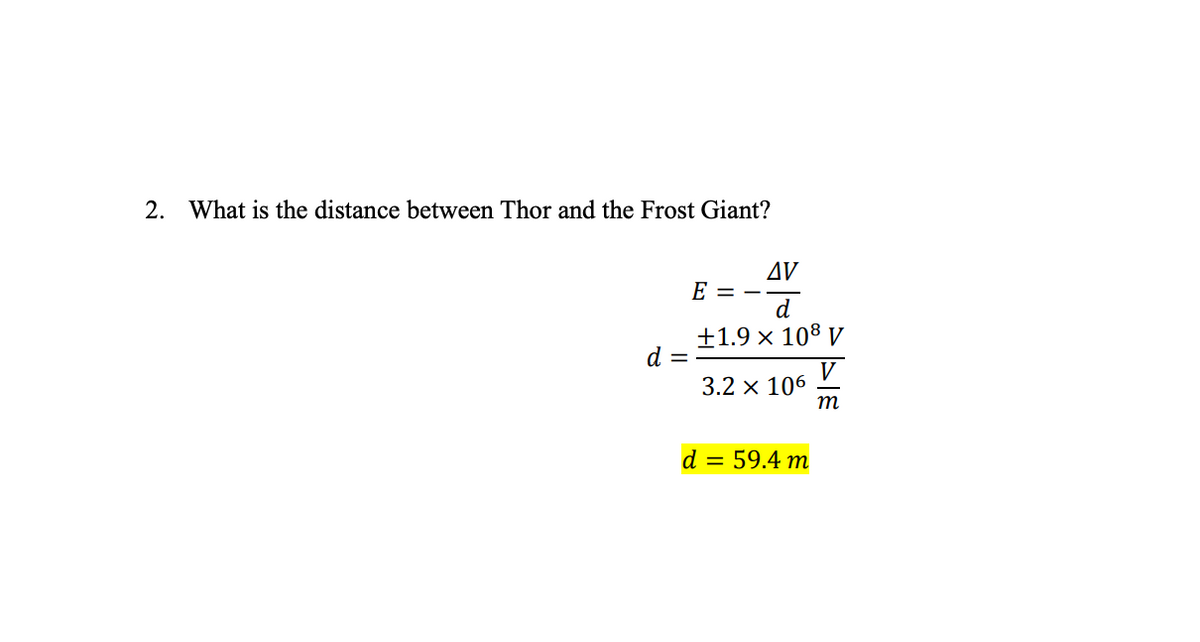 2. What is the distance between Thor and the Frost Giant?
AV
d
+1.9 × 108 V
3.2 x 106
E = -
= 59.4 m
m