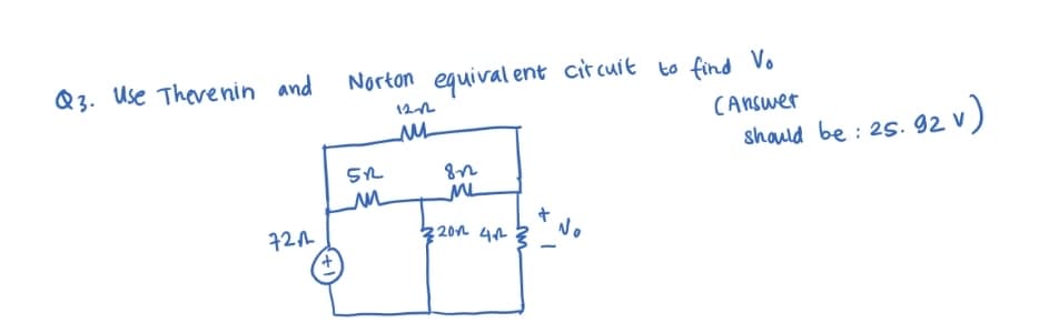 Q3. Use Thevenin and
7212
Norton equivalent circuit to find Vo
(Answer
512
m
1212
ли
822
ML
20141²
वे
No
should be 25. 92 V
32 v)