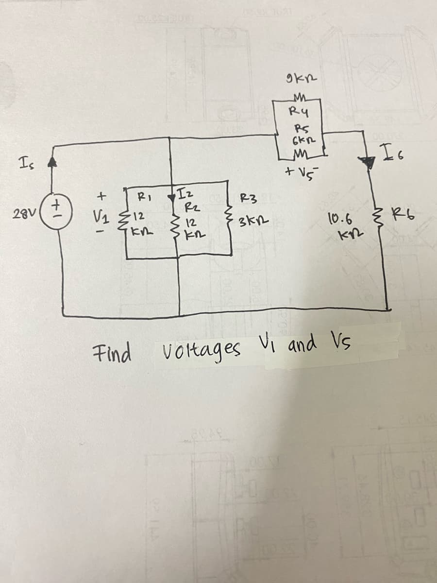 Is
28V
+1
كدا
RI
12
K₂
Find
Iz
R2
12
KR
R3
3KR
9KR
M
Ry
PS
6kR
ли
+ √5²
10.6
KR
Voltages VI and Vs
Is
R6
0