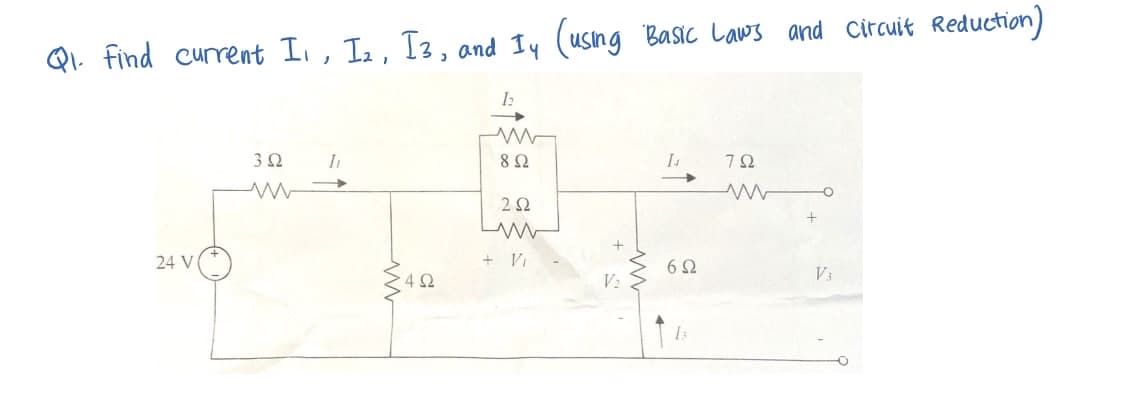 Φι. Find
current I1, I2, I3, and Iy (using Basic Laws and Circuit Reduction)
24 V
3 Ω
Μ
I
4Ω
Ε
8 Ω
2 Ω
L
+ V
V₂
Μ
I
6Ω
ΖΩ
V;