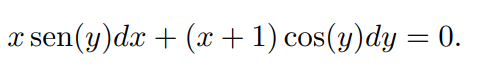 x sen(y)dx + (x +1) cos(y)dy = 0.
SE
