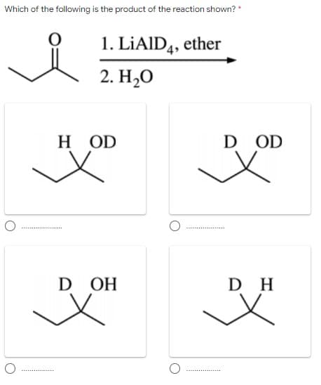 Which of the following is the product of the reaction shown? *
1. LİAID4, ether
2. Н.О
H OD
D OD
D OH
D H
५)
