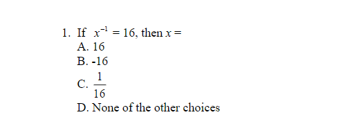 1. If x- = 16, then x
A. 16
В. -16
1
C.
16
D. None of the other choices
