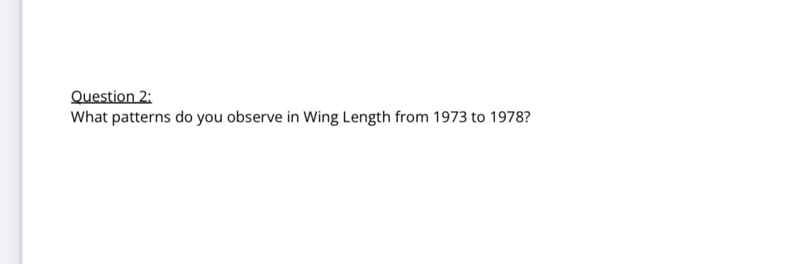Question 2:
What patterns do you observe in Wing Length from 1973 to 1978?