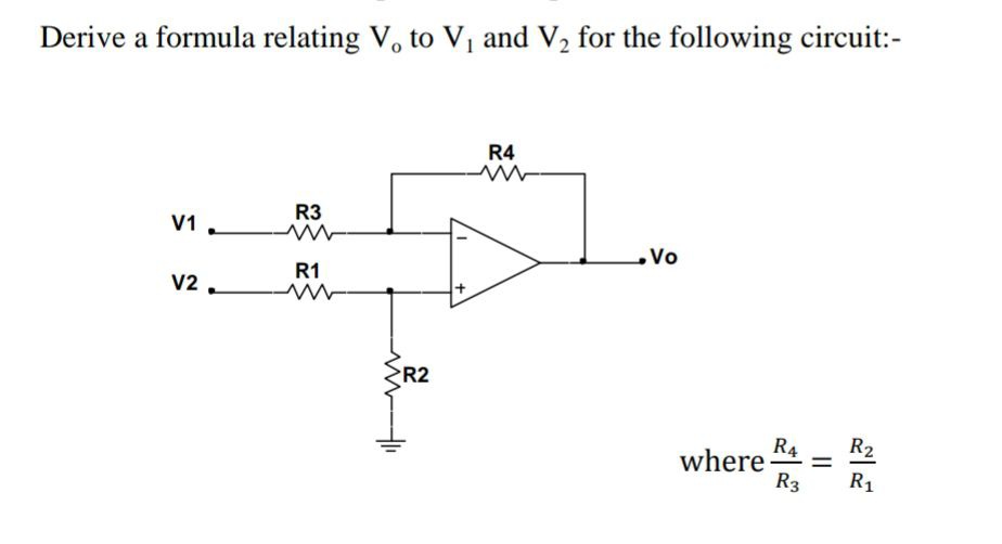 Derive a formula relating V, to Vị and V2 for the following circuit:-
R4
R3
V1.
Vo
R1
V2
R2
where= R.
R4
%3D
R2
R3
