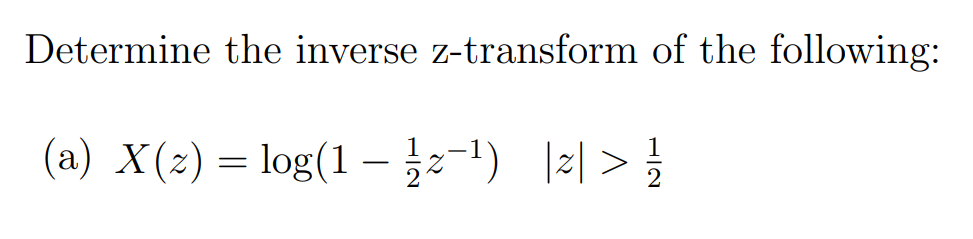 Determine the inverse z-transform of the following:
(a) X(z) = log(1 – ½1⁄z−¹) |z|> 1/