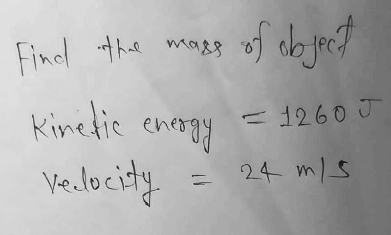 Find the mass
Kinetic energy
Velocity
11
of object
= 1260 J
24 m/s