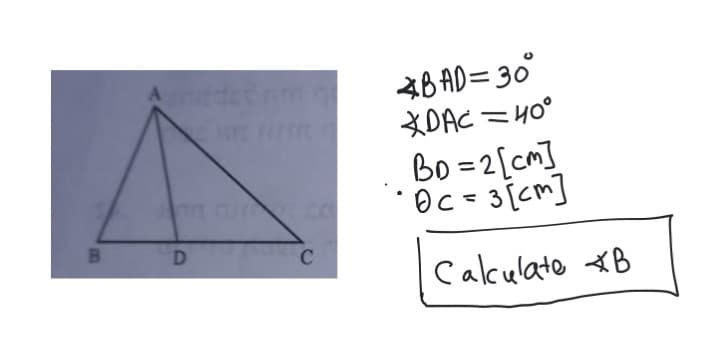 B
D
C
ABAD=30°
*DAC=40°
BD=2[cm]
10 c = 3 [cm]
Calculate B