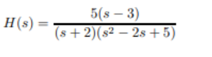H(s) =
5(s - 3)
(s+2)(s² - 2s + 5)