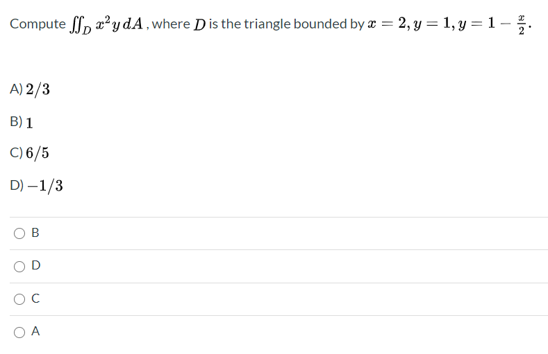 Compute ff, x²ydA,where Dis the triangle bounded by x = 2, y = 1, y = 1 –
