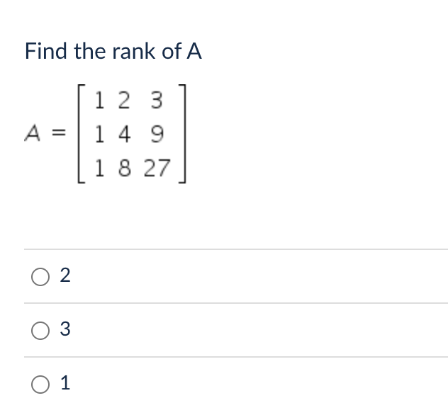 Find the rank of A
1 2 3
A =
149
1 8 27
02
O 3
01