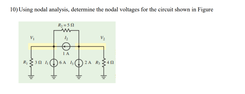10) Using nodal analysis, determine the nodal voltages for the circuit shown in Figure
R2 = 5 N
V1
V2
1A
R 3Ω
6 A 13
2 A R3 24N

