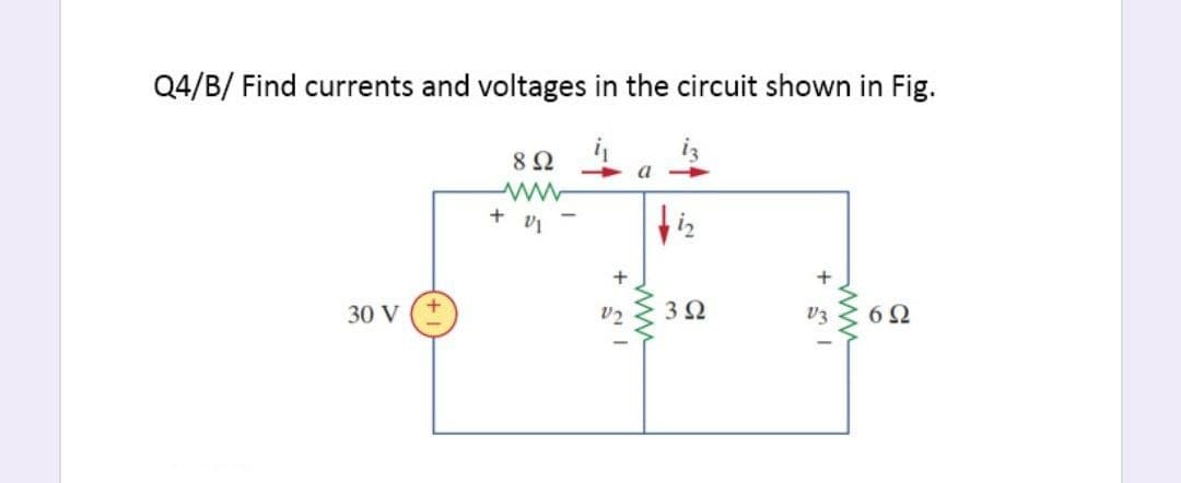 Q4/B/ Find currents and voltages in the circuit shown in Fig.
i3
8Ω
a
+ v1
30 V
V2
3Ω
V3
