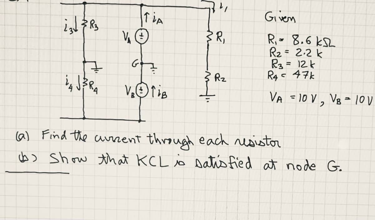 i₂√ & R3
V
TIA
V₂ TiB
} R₁
3 Rz
Given
R₁ = 8.6kSL
R₂ = 2.2 k
R3= 12k
- 47k
R45
VA = 10 V₂ VB = 10V
(a) Find the current through each resistor
(b) show that KCL is satisfied at node G.