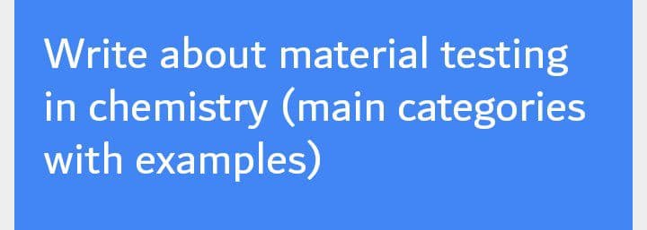 Write about material testing
in chemistry (main categories
with examples)
