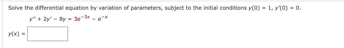 Solve the differential equation by variation of parameters, subject to the initial conditions y(0) = 1, y'(0) = 0.
-3x
у" + 2y' — 8y %3D Зе
y(x) =

