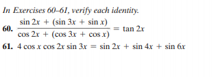 In Exercises 60-61, verify each identity.
sin 2r + (sin 3x + sin x)
60.
cos 2x + (cos 3x + cos x)
= tan 2x
61. 4 cos x cos 2r sin 3x = sin 2r + sin 4x + sin 6x
x COs
