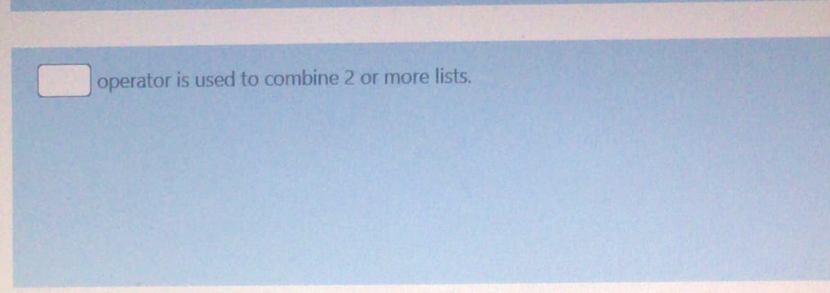 operator is used to combine 2 or more lists.
