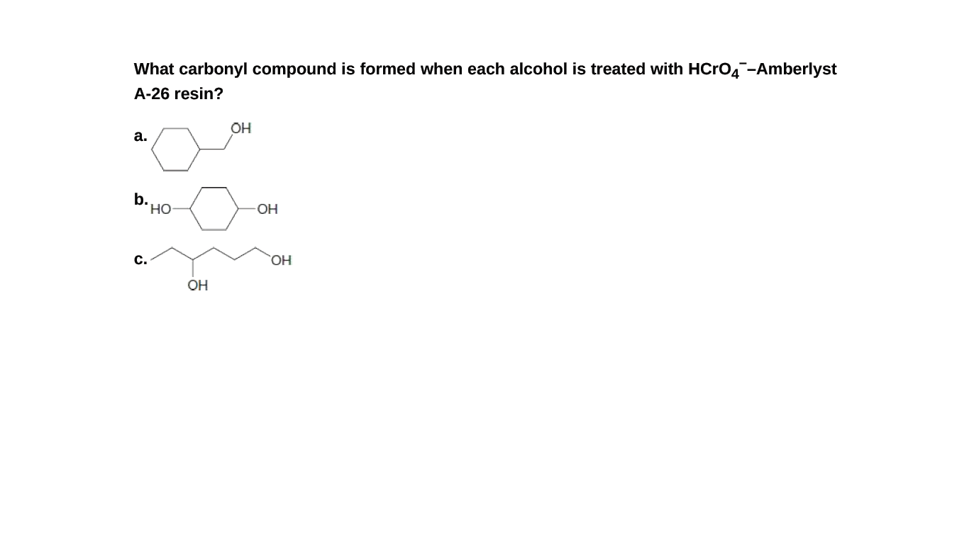 What carbonyl compound is formed when each alcohol is treated with HCrO4-Amberlyst
A-26 resin?
OH
а.
b.
но
OH
c.
HO,
OH
