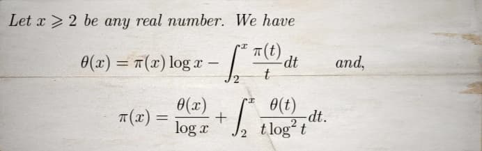 Let x 2 be any real number.
0(x) = n(x) log x -
0(x)
+
log x
T(x) =
We have
TT (t)
t
I
I
-dt
0 (t)
t log² t
12 th
-dt.
and,
