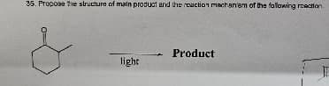 35. Propose the structure of main product and the reaction machan'em of the following reaction
4
Product
light