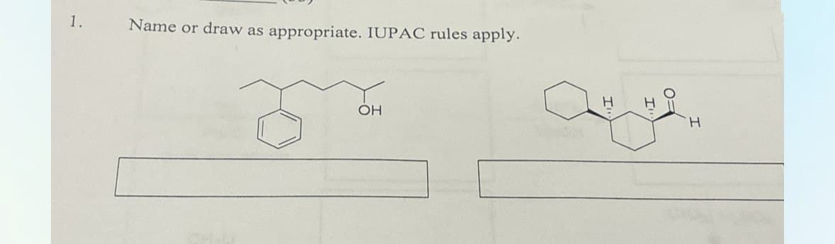1.
Name or draw as appropriate. IUPAC rules apply.
OH
H
H
H