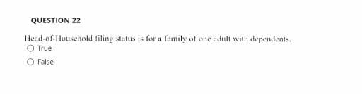 QUESTION 22
Head-of-Household filing status is for a family of one adult withı dependents.
O True
False
