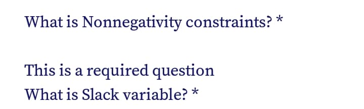 What is Nonnegativity constraints?
This is a required question
What is Slack variable? *

