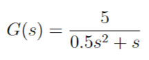 G(s) =
5
0.5s²+s