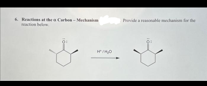 6. Reactions at the a Carbon - Mechanism
reaction below.
Provide a reasonable mechanism for the
H* / H2O
طلع بس مال